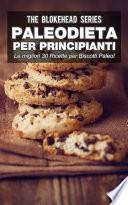 Paleodieta per Principianti - Le migliori 30 Ricette per Biscotti Paleo!