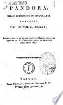 Pandora, ballo mitologico in cinque atti composto dal signor L. Henry, rappresentato la prima volta in Napoli nel Real Teatro di S. Carlo nel mese di febbrajo dell'anno 1815 [la musica ... è del sig. conte di Gallenberg]