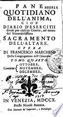 Pane Quotidiano Dell'Anima, cioè diario d'esercitii divoti per ciascun giorno, ad onore del venerabilissimo sacramento dell'altare. Opera di Francesco Marchese...