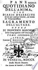 Pane Quotidiano Dell'Anima, cioè diario d'esercitii divoti per ciascun giorno, ad onore del venerabilissimo sacramento dell'altare. Opera di Francesco Marchese...