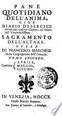 Pane quotidiano dell'anima, cioè diario d'esercitii divoti per ciascun giorno, ad onore del venerabilissimo sacramento dell'altare. Opera di Francesco Marchese ... Tomo primo (-quarto)