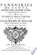 Panegirici de' santi, discorsi sacri, orazioni funebri e ragionamenti morali sui misterj di Cristo e della Vergine. Del padre Guglielmo di Segaud della Compagnia di Gesù. Traduzione dal francese
