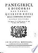 Panegirici, e discorsi del padre Quirico Rossi della compagnia di Gesu. Opera postuma coll'aggiunta di un indice generale di tutte le opere sacre dell'autore