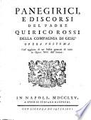 Panegirici, e discorsi del padre Quirico Rossi della compagnia di Gesu. Opera postuma coll'aggiunta di un indice generale di tutte le opere sacre dell'autore
