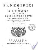 Panegirici e sermoni del padre Luigi Bourdaloue della Compagnia di Gesu per le feste de' santi, e per le vestiture e professioni religiose. Trasportati dal francese nell'italiano