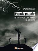 Papale papale. Tutti gli errori, le azioni opinabili e curiose dei papi