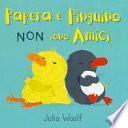 Papera e Pinguino non sono amici. Ediz. a colori