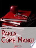 Parla Come Mangi. Mappa Avanzata per non Perdersi nel Linguaggio Verbale e non Verbale. (Ebook Italiano - Anteprima Gratis)