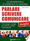 Parlare, scrivere e comunicare meglio. La grammatica, il lessico e la sintassi. Con esempi e consigli per scrivere e parlare correttamente