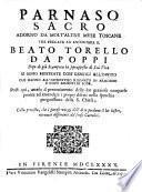 Parnaso Sacro Adorno Da Molt'altre Muse Toscane Che Pregate Ad Encomiare Il Beato Torello Da Poppi Dopo di gia Stampata la soprapposta di Lui Vita Si Sono Mostrate Cosi' Geniali All'Invito Che Hanno All'Improvviso Risonato In Armonici E Soavi Accenti Di Lode. Posti qui, atteso il preuenimento delle lor graziose comparse pronte ad emendare i proprj difetti nello specchio purgatissimo della S. Chiesa; Colla protesta, che i giocosi vezzi dell' Arte perdano il lor lustro, ritrouati dissonanti da' sensi Cattolici