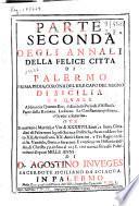 Parte seconda degli Annali della felice citta di Palermo prima sedia, corona del re, e capo del Regno di Sicilia la quale abbraccia quattro ere, ò dicciam periodi d'historia : parte della Romana, la Sacra, la Constantinopolitana ò Greca e Saracina ...
