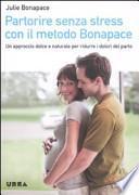 Partorire senza stress con il metodo Bonapace. Un approccio dolce e naturale per ridurre i dolori del parto