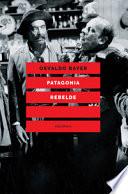 Patagonia rebelde. Una storia di gauchos, bandoleros, anarchici, latifondisti e militari nell'Argentina degli anni Venti