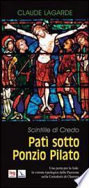Patì sotto Ponzio Pilato. Scintille di Credo. Una porta per la fede: la vetrata tipologica della Passione nella Cattedrale di Chartres