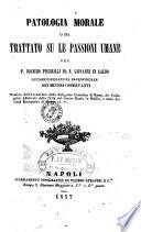 Patologia morale o sia trattato su le passioni umane pel P. Dionisio Piccirilli da S. Giovanni in Galdo ...