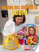 PAURA DEL DENTISTA ADDIO. I Segreti Per Vincere La Paura Del Dentista Una Volta Per Tutte e Tornare Finalmente A Sorridere