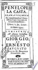Penelope la casta. Drama per musica da rappresentarsi nel famosissimo teatro Grimano in S. Gio: Chrisostomo. L'anno 1685. Di Matteo Noris. Consacrata all'altezze serenissime ... Giorgio, et Ernesto Augusto duchi di Bransuich Luneburgo, &c