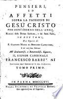 Pensieri, ed affetti sopra la Passione di Gesù Cristo per ogni giorno dell'anno, ricavati dalla Divina Scrittura, e dai Santi Padri, in due tomi, per opera di f. Gaetano Maria da Bergamo cappuccino, e dal medesimo dedicati all'eminentiss. e reverendiss. signore, il signor cardinale Francesco Barberini protettore dell'ordine de' f. min. cappuccini. Tomo primo [-secondo]