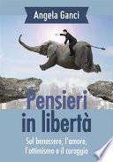 Pensieri in libertà. Sul benessere, l'amore, l'ottimismo e il coraggio