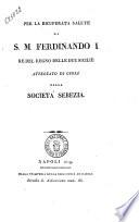 Per la ricuperata salute di S. M. Ferdinando 1. Re del Regno delle Due Sicilie Attestato di gioia della Societa Sebezia