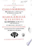 Per le faustissime nozze di Carlo Borbone: re di Napoli, di sicilia, di Gerusalemme, & c. con Maria-Amalia Walburga ... componimenti di Francescantonio Zianni ..