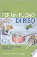 Per un pugno di riso. Ricette, storie e curiosità
