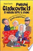 Perché Ciajkowskij si nascose sotto il divano e molte altre storie sulla vita dei grandi compositori