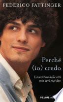 Perché (io) credo. L'avventura della vita non avrà mai fine