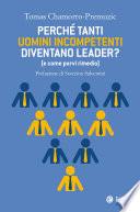 Perché tanti uomini incompetenti diventano leader? (e come porvi rimedio)