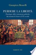 Perdere la libertà. Patologie delle istituzioni politiche dai tiranni di Atene al XX Secolo