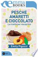 Pesche amaretti e cioccolato. La ricetta per riscoprirsi