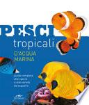 Pesci tropicali d'acqua marina. Guida completa alle specie e alle varietà da acquario