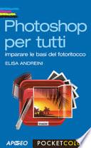 Photoshop per tutti. Imparare le basi del fotoritocco