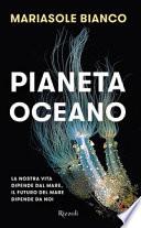 Pianeta oceano. La nostra vita dipende dal mare, il futuro del mare dipende da noi