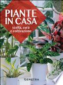 Piante in casa. Scelta, cura e schede di coltivazione