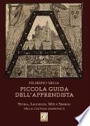 Piccola Guida dell'Apprendista - Storia, leggende, miti e simboli della cultura massonica