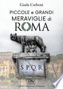Piccole e grandi meraviglie di Roma. Luoghi insoliti e curiosità di una città