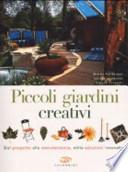 Piccoli giardini creativi. Dal progetto alla manutenzione, mille soluzioni innovative