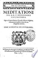 Pie et diuote meditationi del m.r.p. Bonsignore Cacciaguerra. Opera di gran frutto, e di molto diletto di spirito, nuouamente posta in luce & con diligenza corretta. Con licentia de superiori