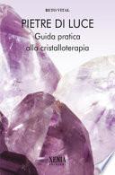 Pietre di luce. Guida pratica alla cristalloterapia