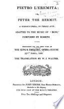 Pietro l'Eremita; or, Peter the Hermit. A serious opera, in three acts ... performed ... at the King's Theatre ... The translation by W. J. Walter. Ital. & Eng