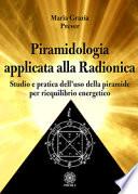Piramidologia applicata alla radionica. Studio e pratica dell'uso della piramide per riequilibrio energetico