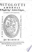 Pistolotti amorosi del Doni, con alcune altre lettere d'amore di diversi autori, etc