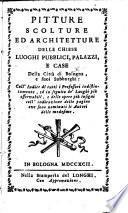 Pitture, scolture ed architetture delle chiese, luoghi pubblici, palazzi e case della città di Bologna, e suoi subborghi, etc