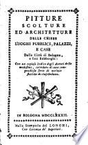 Pitture, scolture ed architetture delle chiese, luoghi pubblici, palazzi, e case della città di Bologna, e suoi subborghi