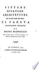 Pitture, sculture, architetture ed altri cose notabili di Padova nuovamente descritte da P. Brandolese, etc. [With a map.]