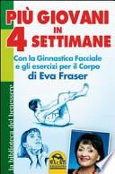Più giovani in 4 settimane. Con la ginnastica facciale e gli esercizi per il corpo di Eva Fraser