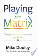 Playing the Matrix. Un programma per vivere e creare con Matrix