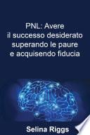 PNL: Avere il successo desiderato superando le paure e acquisendo fiducia