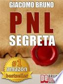 PNL SEGRETA. Raggiungi l'Eccellenza con i Segreti dei Più Grandi Geni della Programmazione Neurolinguistica.